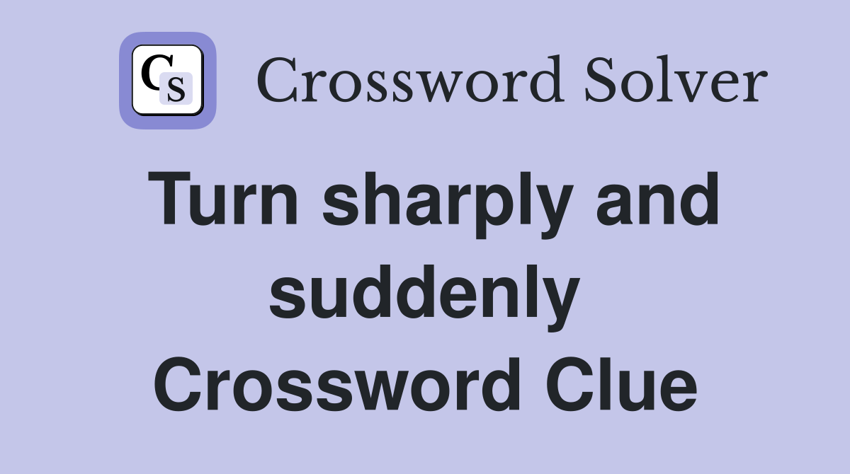 Turn sharply and suddenly Crossword Clue