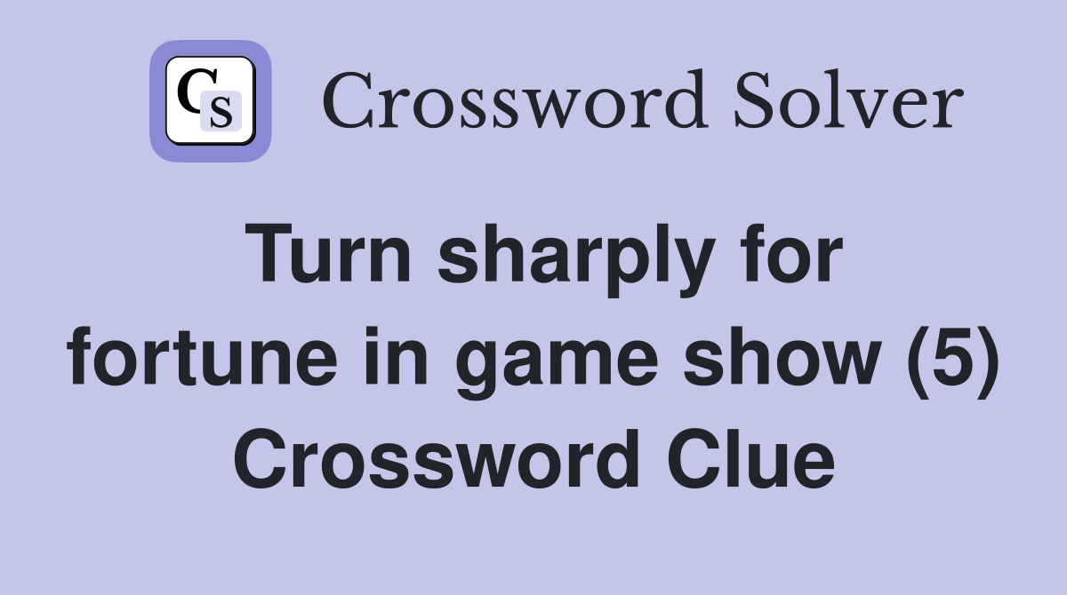 Turn sharply for fortune in game show (5) Crossword Clue