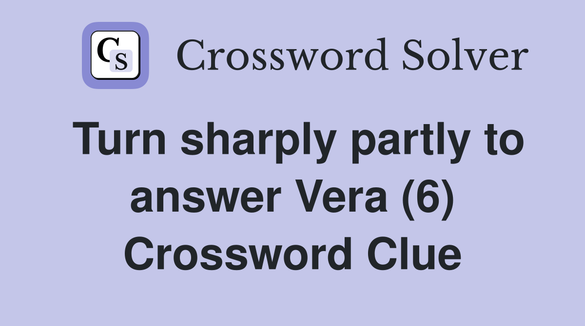 Turn sharply partly to answer Vera (6) Crossword Clue