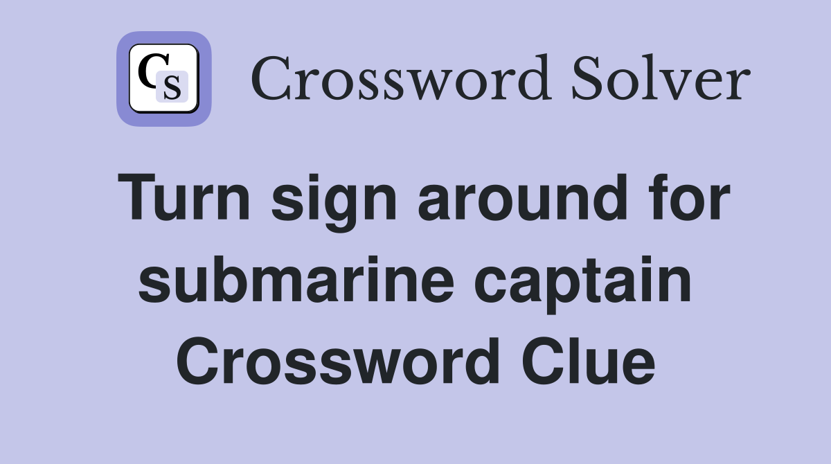 Turn sign around for submarine captain Crossword Clue