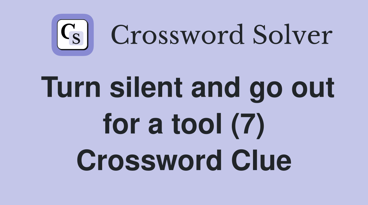 Turn silent and go out for a tool (7) Crossword Clue