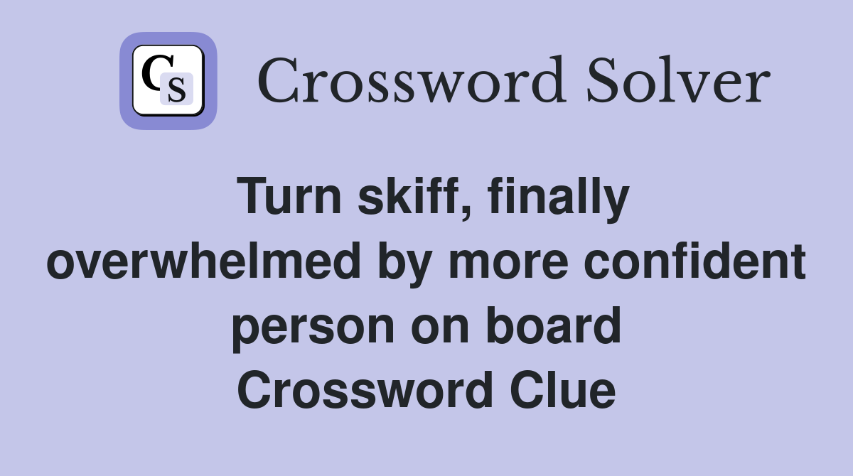 Turn skiff, finally overwhelmed by more confident person on board Crossword Clue