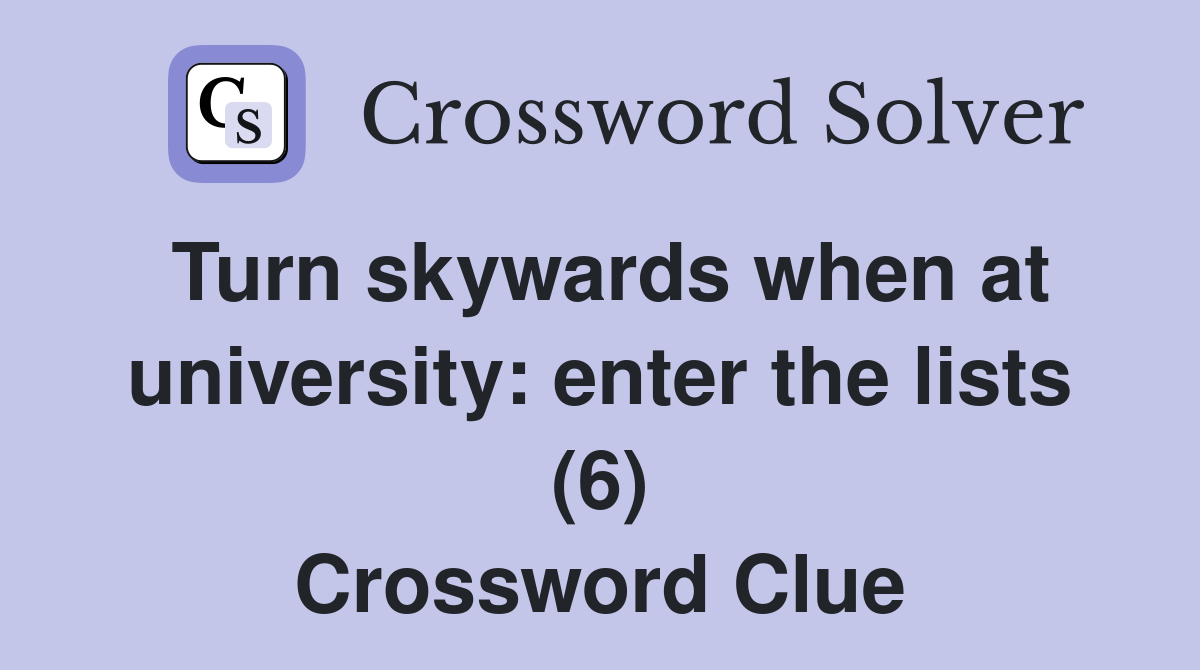 Turn skywards when at university: enter the lists (6) Crossword Clue