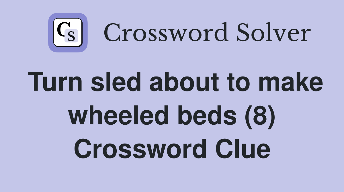 Turn sled about to make wheeled beds (8) Crossword Clue