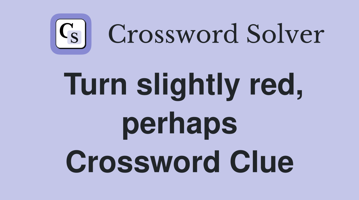 Turn slightly red, perhaps Crossword Clue
