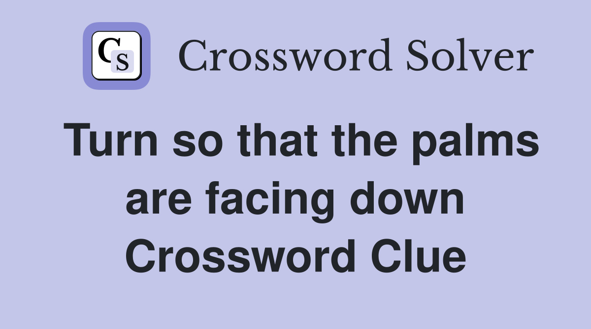 Turn so that the palms are facing down Crossword Clue