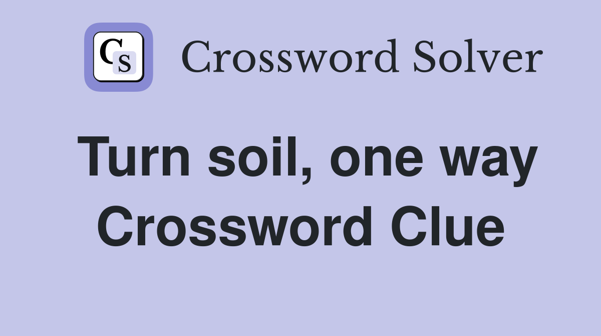 Turn soil, one way Crossword Clue