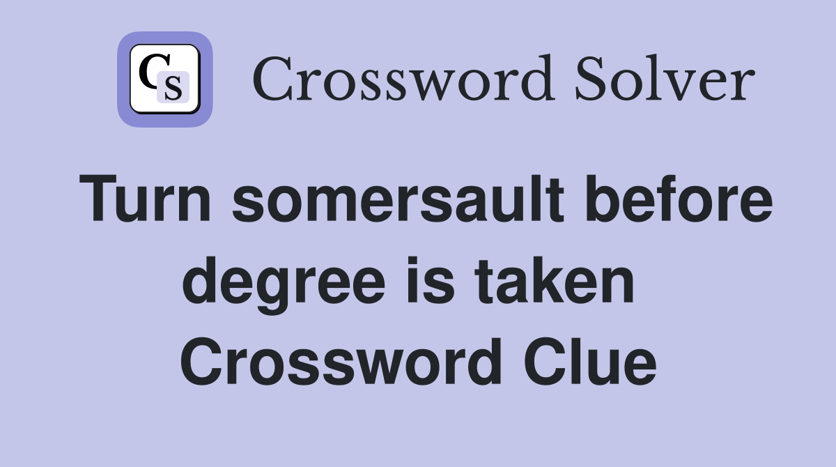 Turn somersault before degree is taken  Crossword Clue