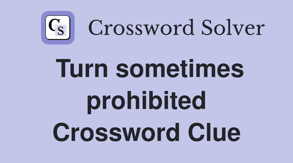 Turn sometimes prohibited Crossword Clue