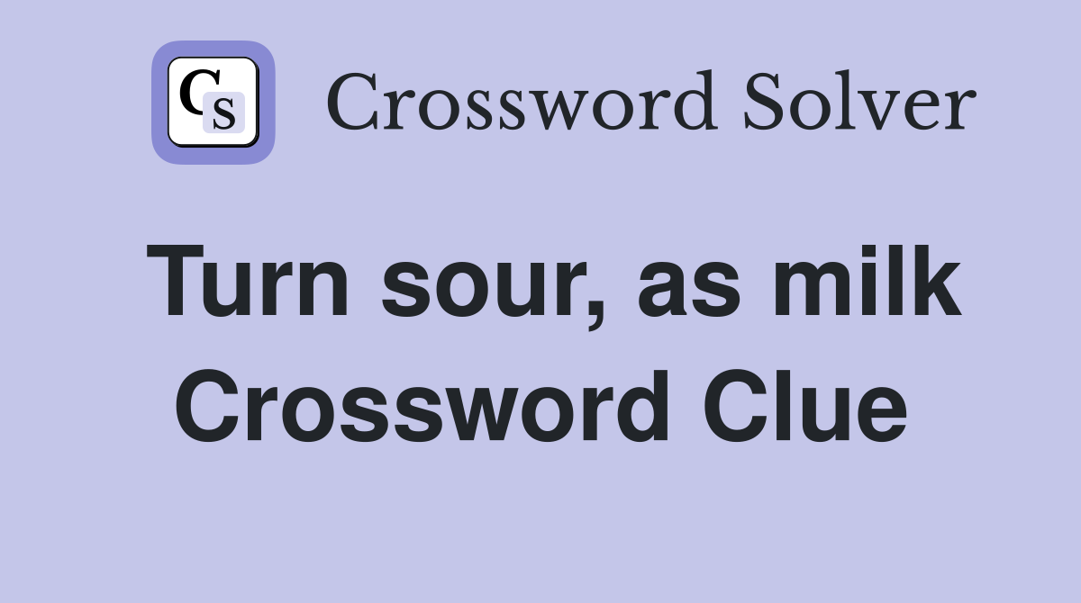 Turn sour, as milk Crossword Clue