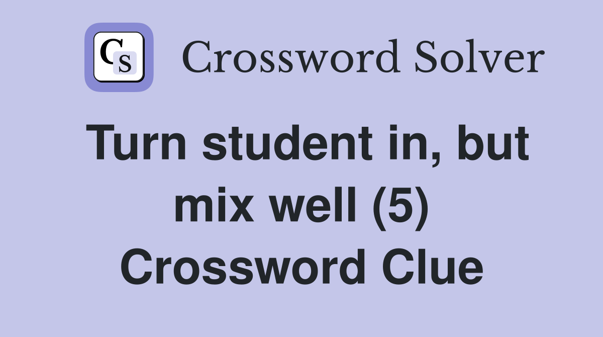 Turn student in, but mix well (5) Crossword Clue