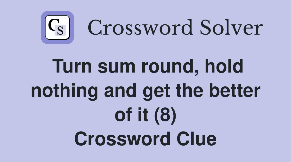 Turn sum round, hold nothing and get the better of it (8) Crossword Clue