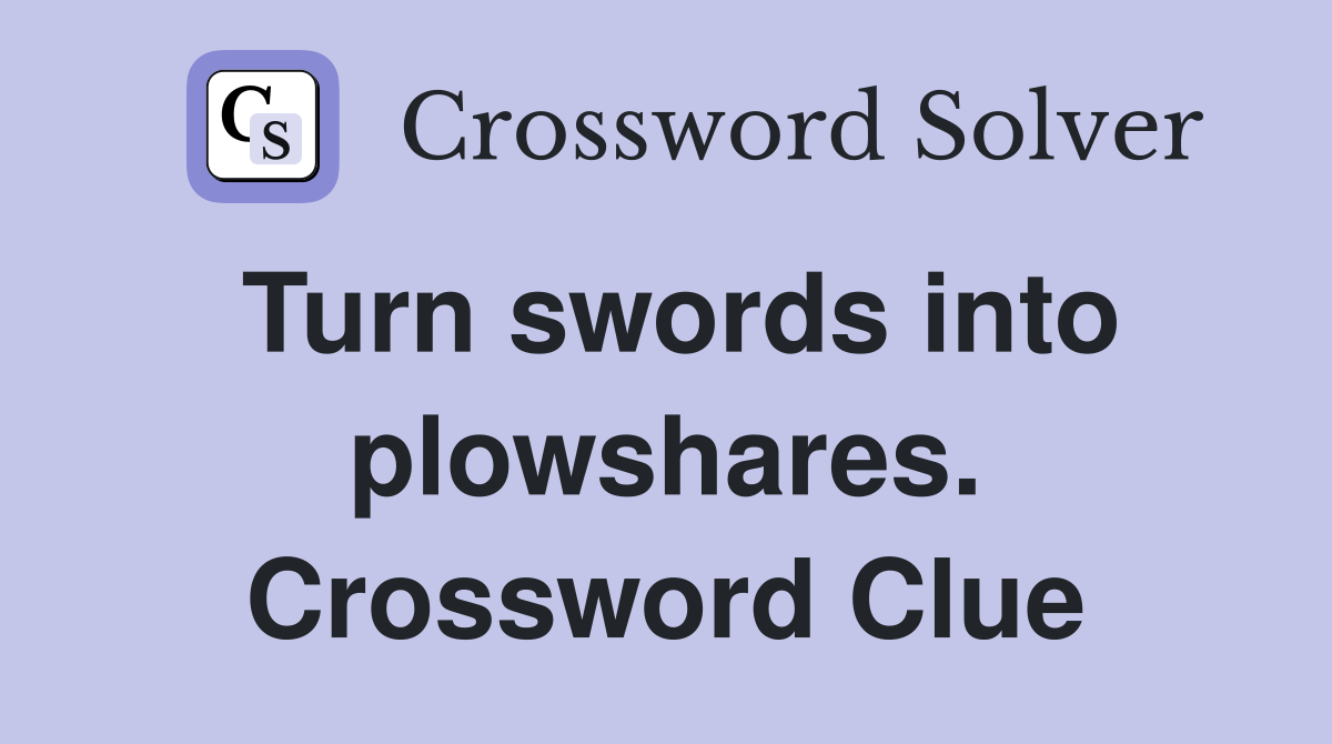 Turn swords into plowshares. Crossword Clue