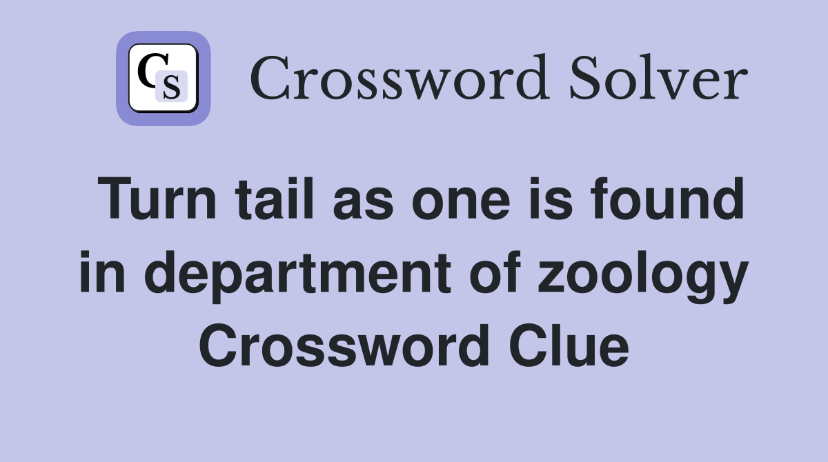 Turn tail as one is found in department of zoology Crossword Clue