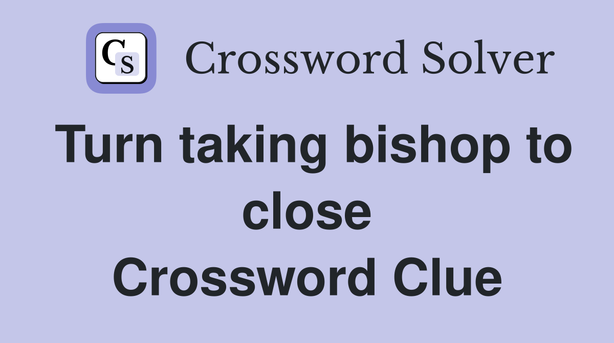 Turn taking bishop to close Crossword Clue
