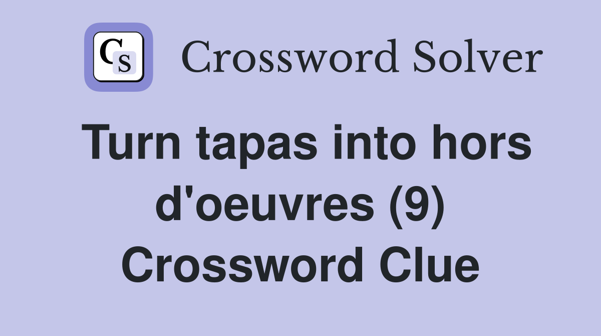 Turn tapas into hors d'oeuvres (9) Crossword Clue