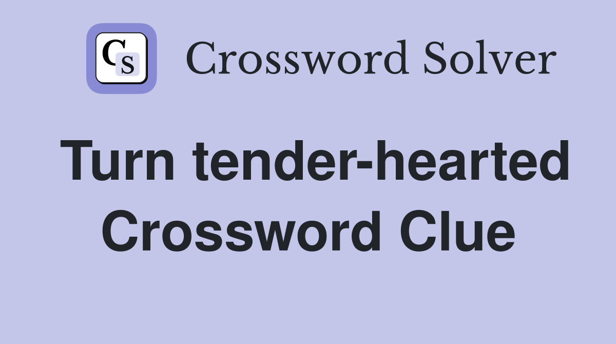 Turn tender-hearted Crossword Clue
