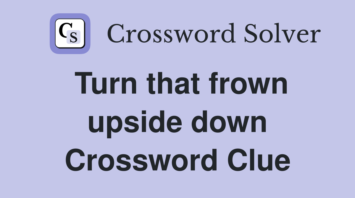 Turn that frown upside down Crossword Clue