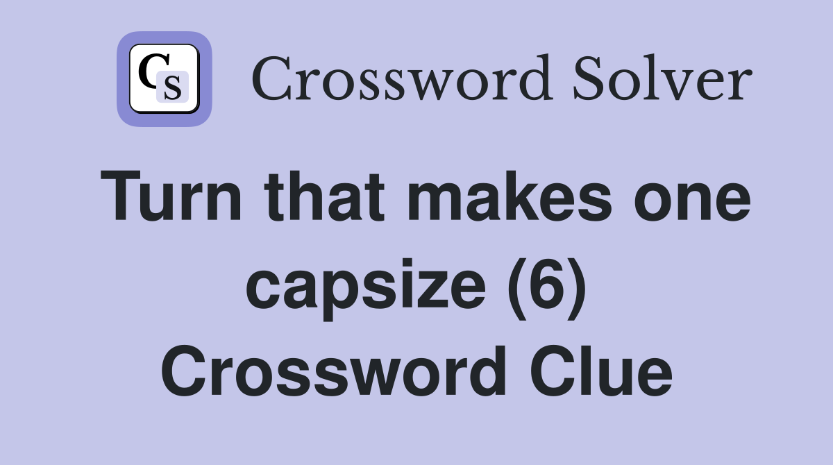 Turn that makes one capsize (6) Crossword Clue