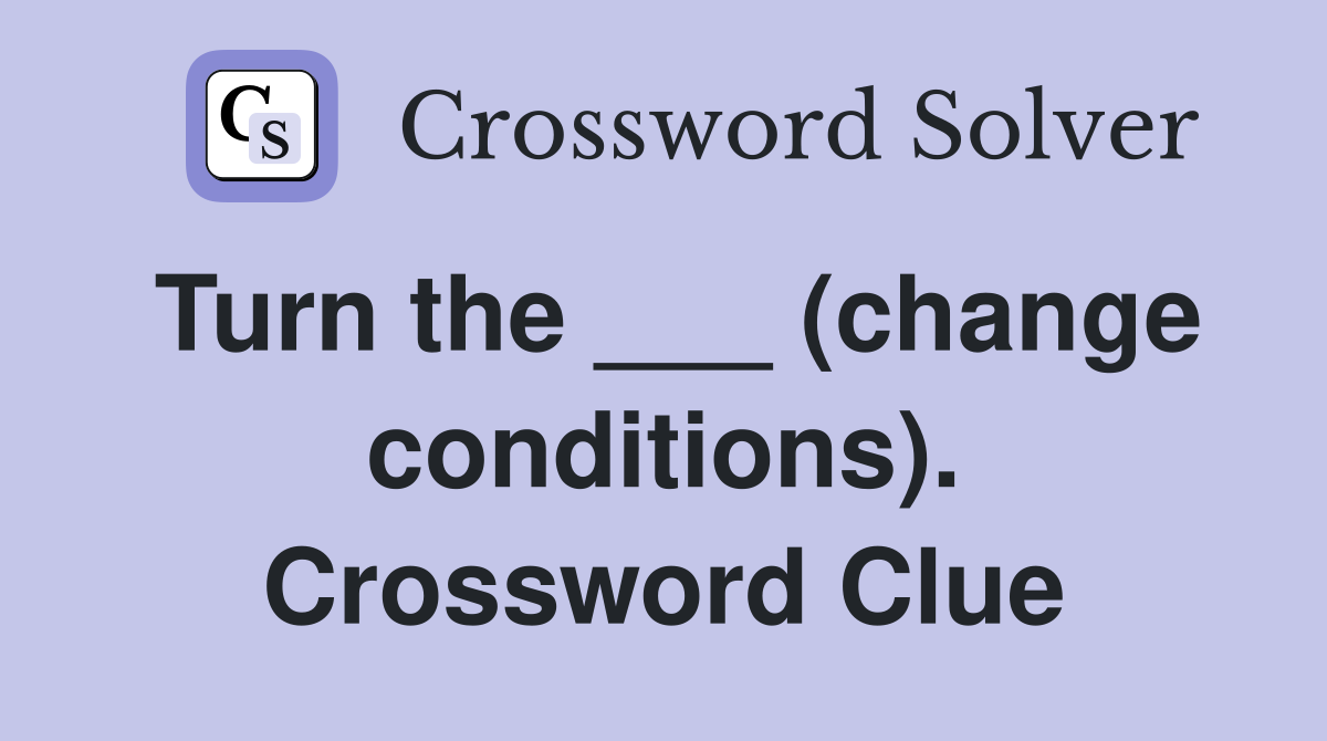 Turn the ___ (change conditions). Crossword Clue