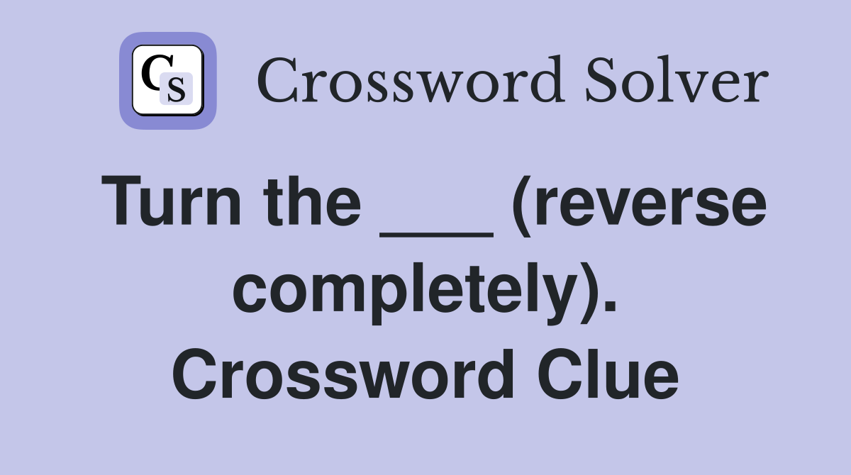 Turn the ___ (reverse completely). Crossword Clue