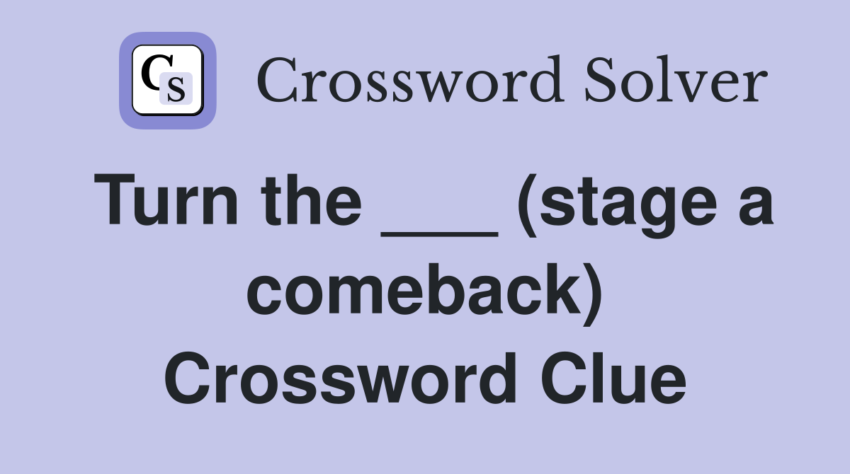 Turn the ___ (stage a comeback) Crossword Clue