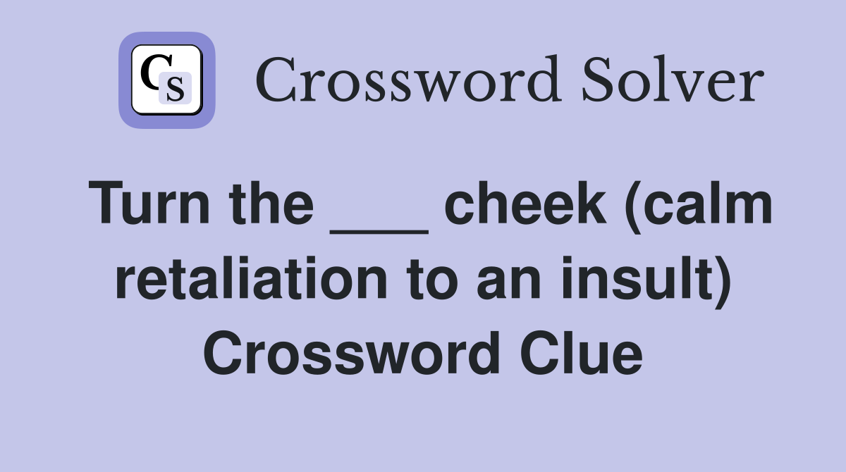Turn the ___ cheek (calm retaliation to an insult) Crossword Clue