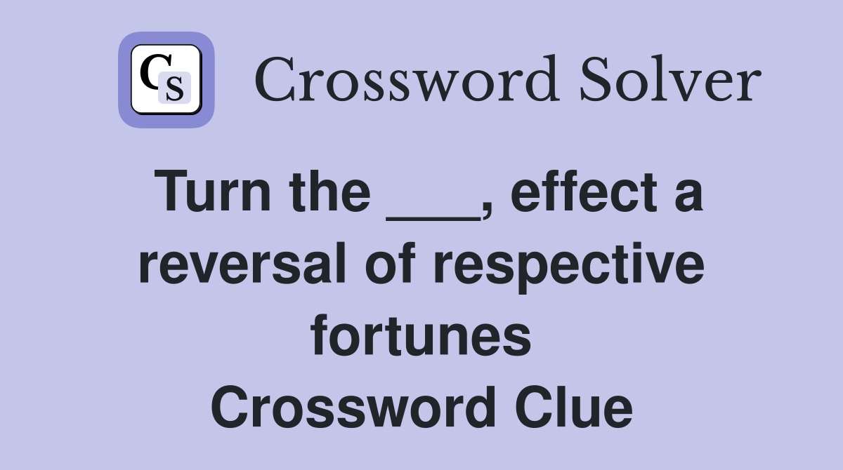 Turn the ___, effect a reversal of respective fortunes Crossword Clue