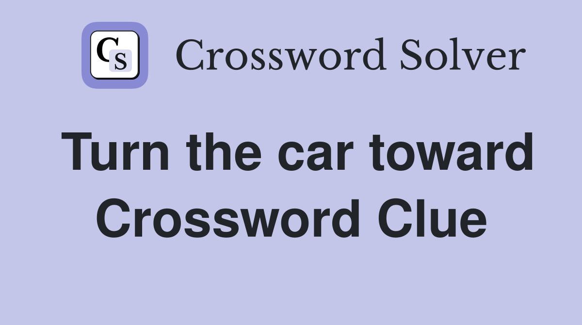 Turn the car toward Crossword Clue