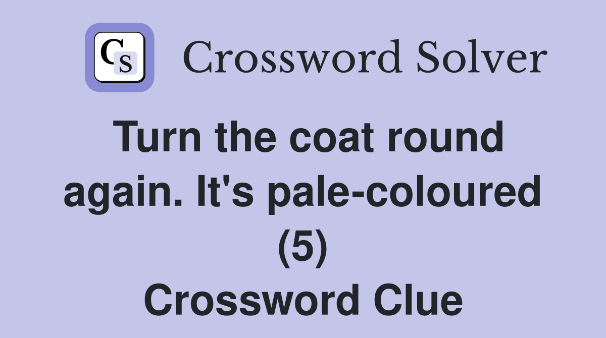 Turn the coat round again. It's pale-coloured (5) Crossword Clue