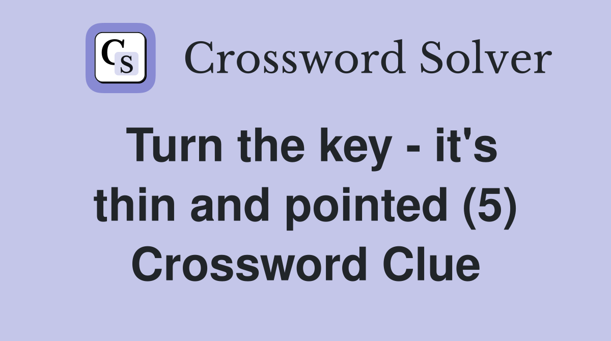 Turn the key - it's thin and pointed (5) Crossword Clue