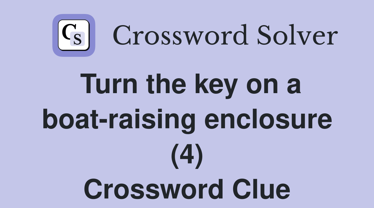 Turn the key on a boat-raising enclosure (4) Crossword Clue