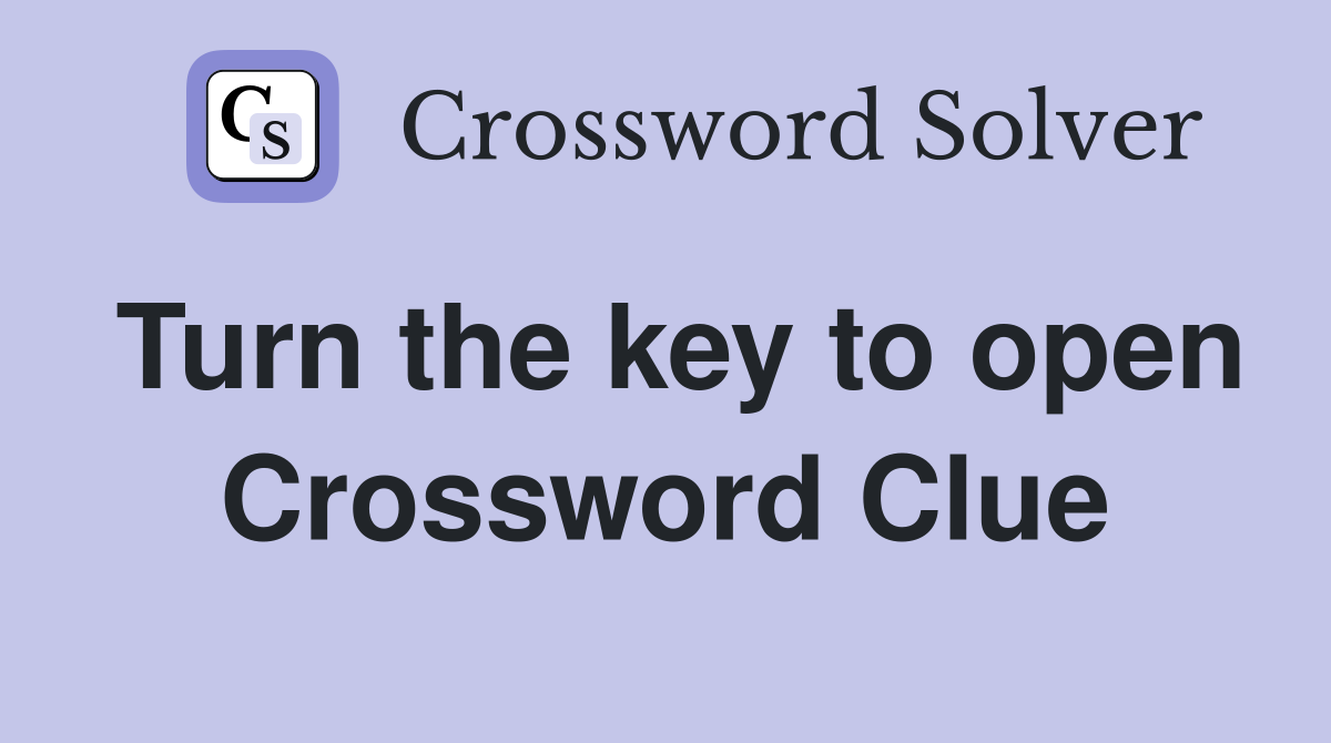 Turn the key to open Crossword Clue