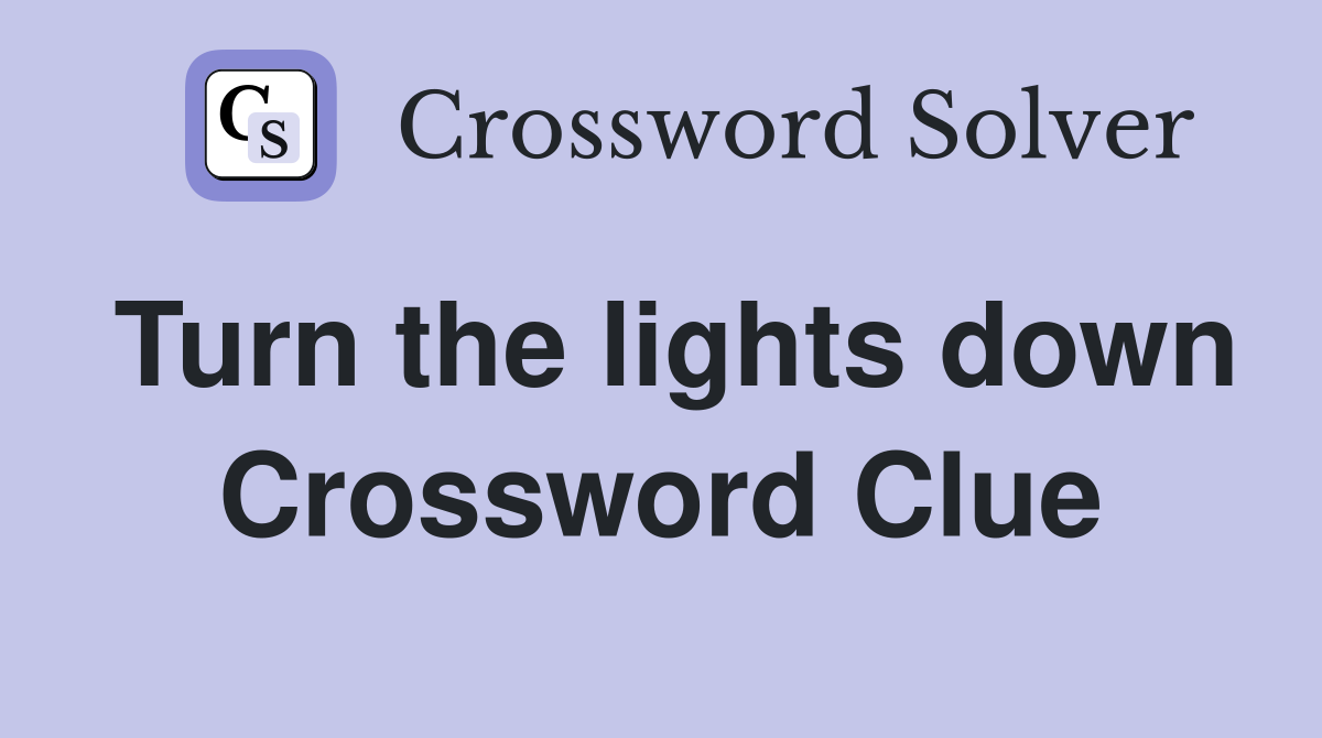 Turn the lights down Crossword Clue