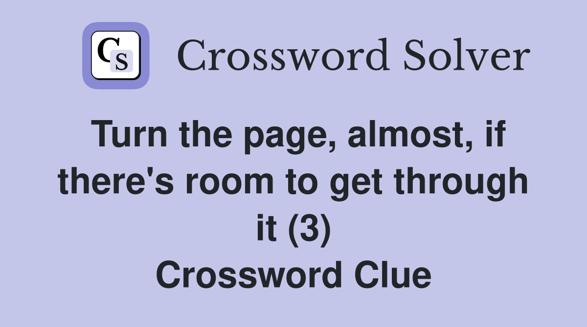 Turn the page, almost, if there's room to get through it (3) Crossword Clue