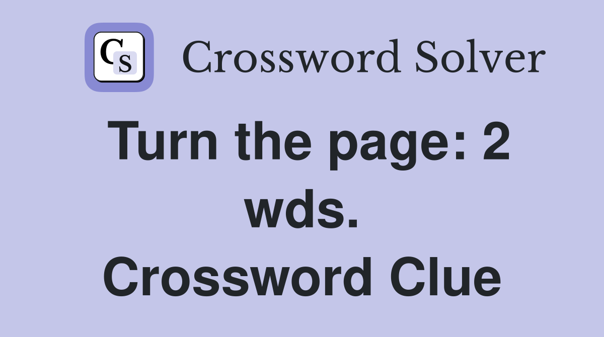 Turn the page: 2 wds. Crossword Clue