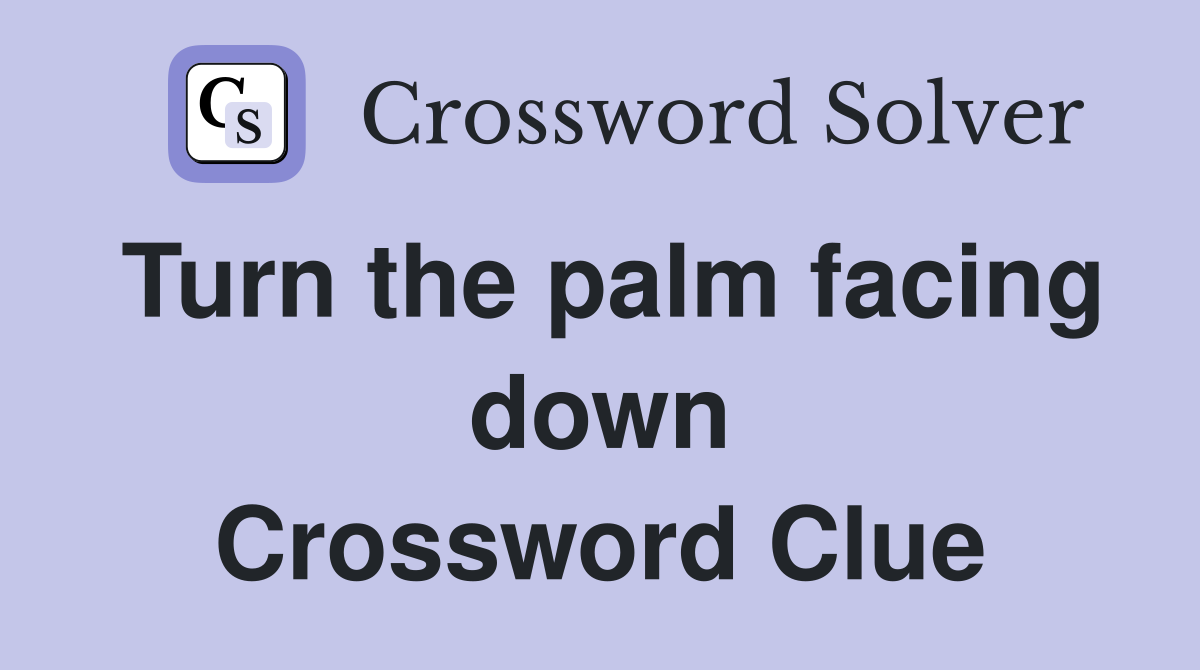 Turn the palm facing down Crossword Clue