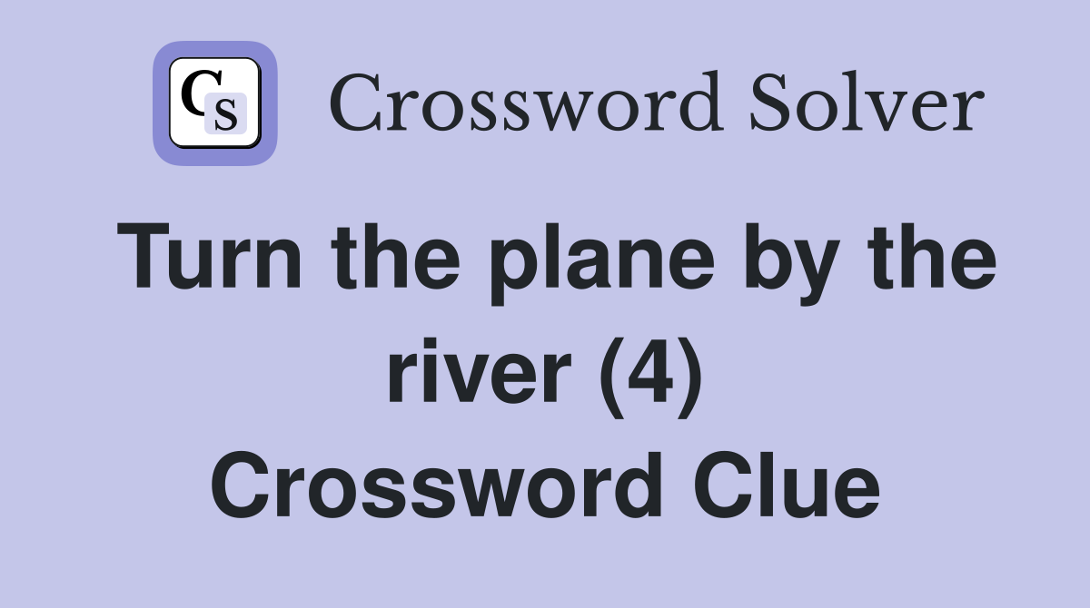Turn the plane by the river (4) Crossword Clue