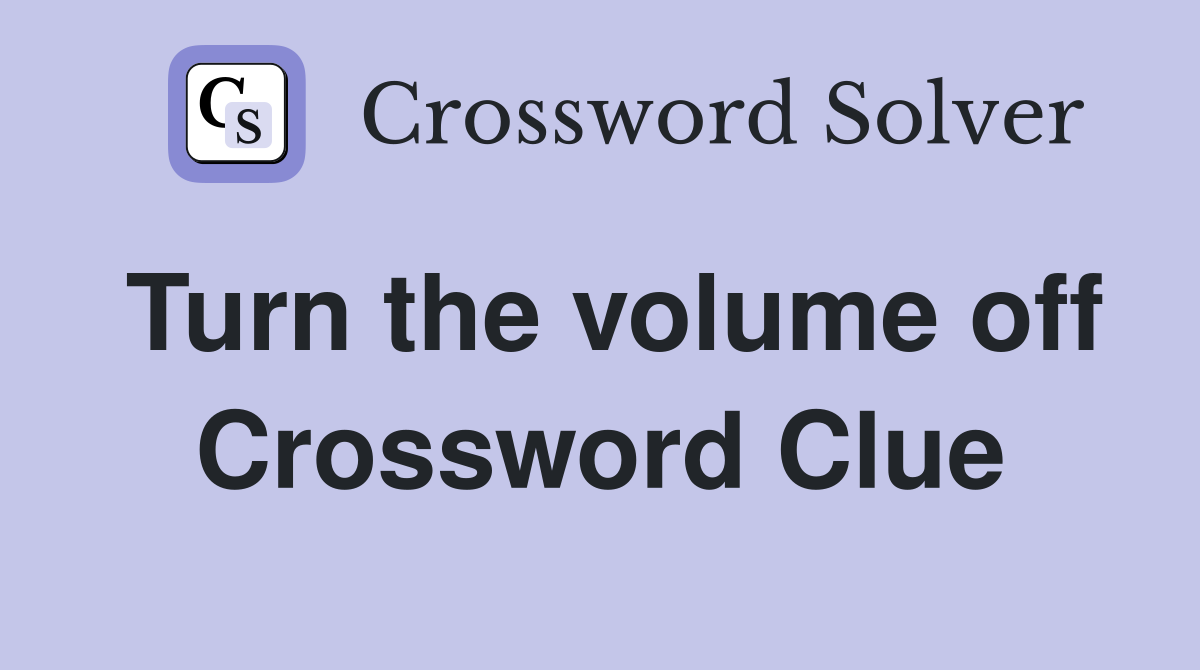Turn the volume off Crossword Clue