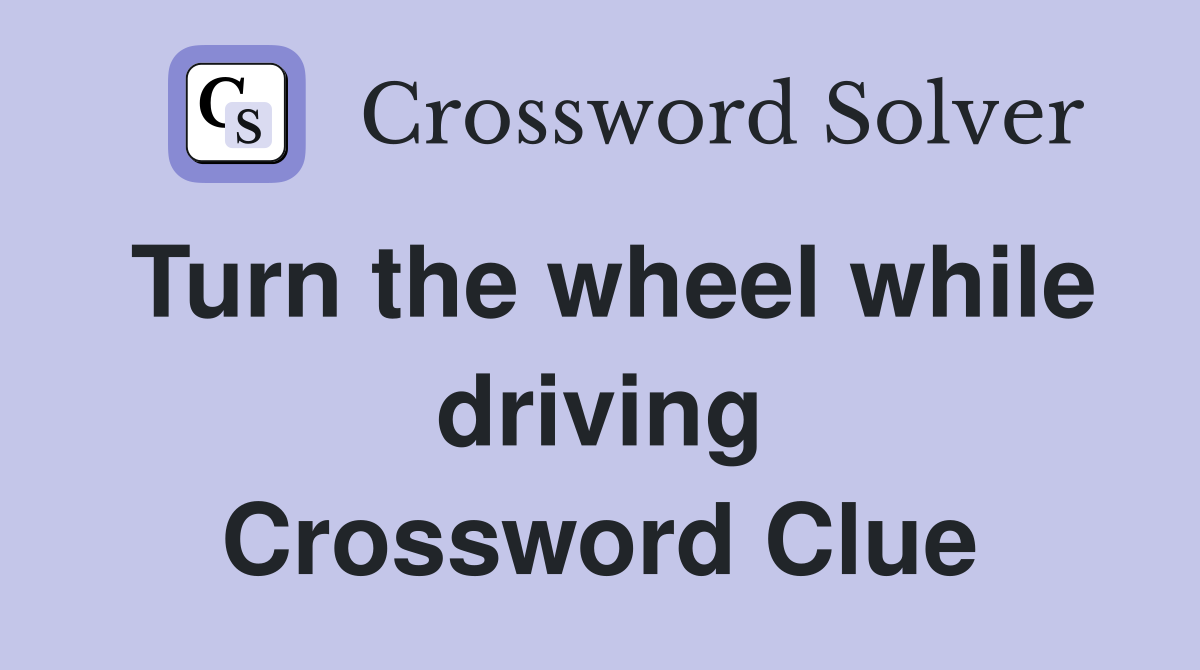 Turn the wheel while driving Crossword Clue