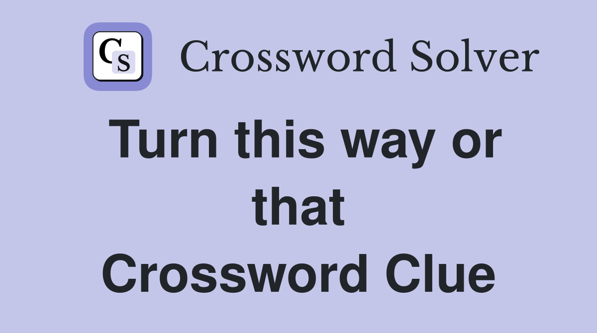 Turn this way or that Crossword Clue
