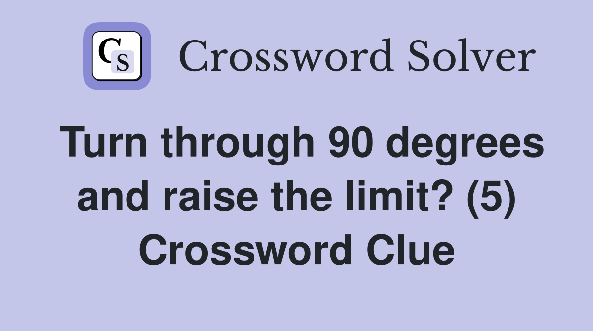 Turn through 90 degrees and raise the limit? (5) Crossword Clue
