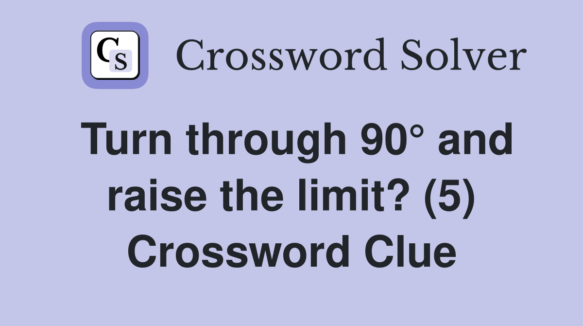 Turn through 90° and raise the limit? (5) Crossword Clue