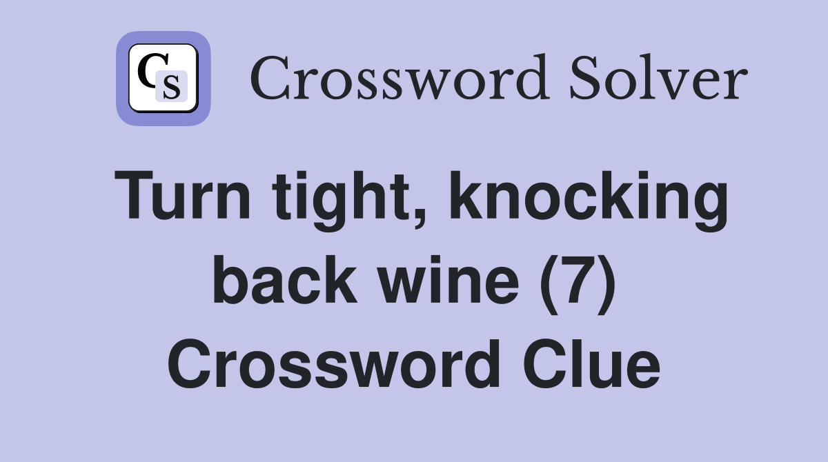 Turn tight, knocking back wine (7) Crossword Clue