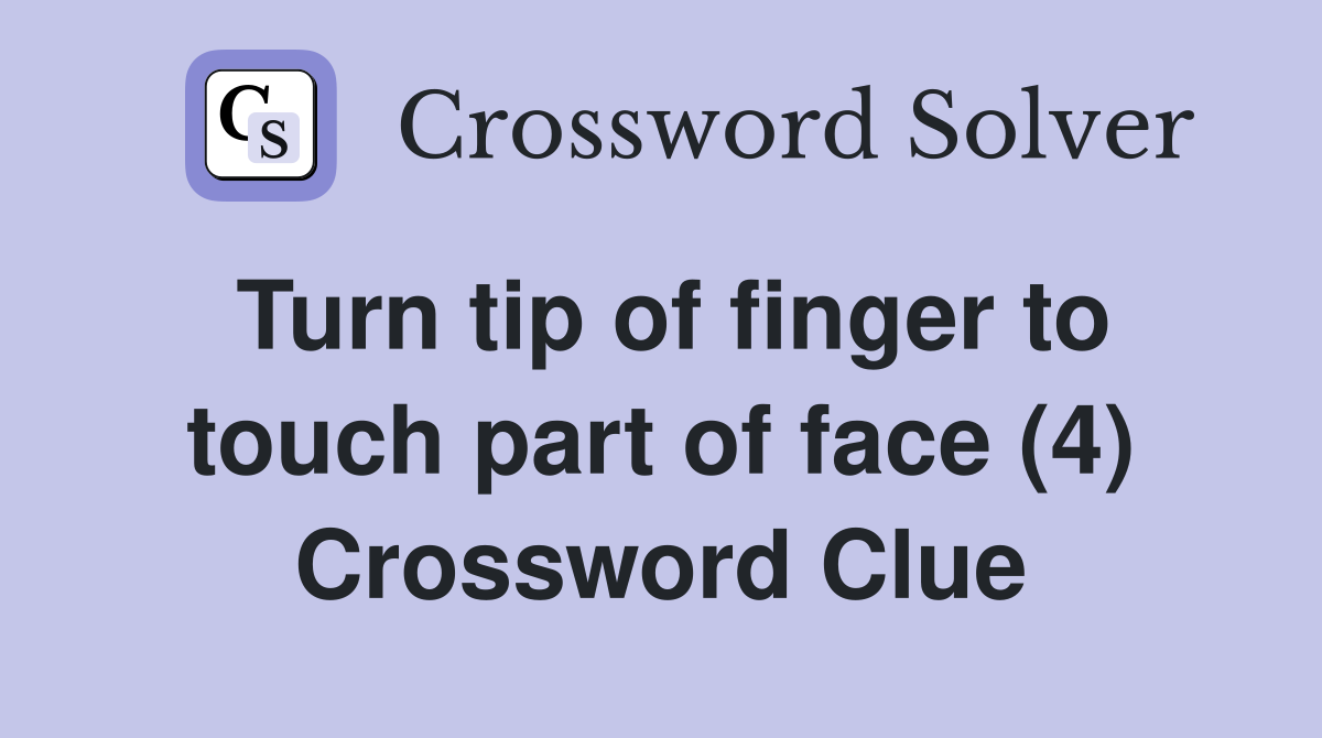 Turn tip of finger to touch part of face (4) Crossword Clue