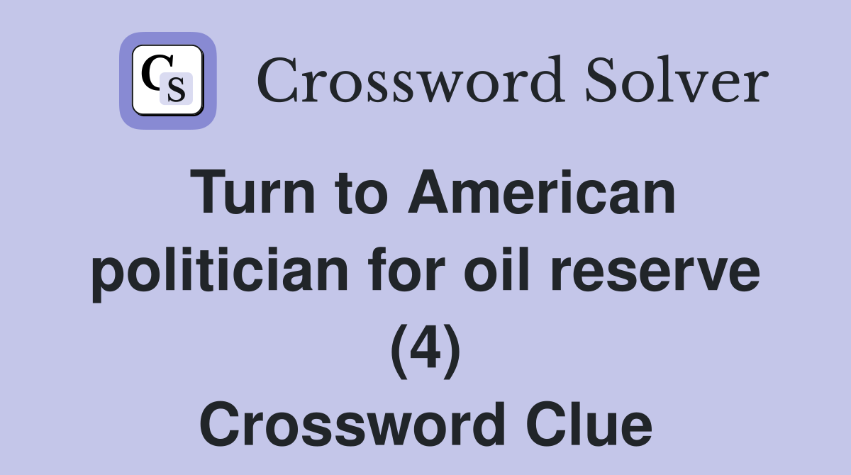 Turn to American politician for oil reserve (4) Crossword Clue