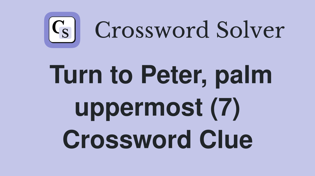 Turn to Peter, palm uppermost (7) Crossword Clue