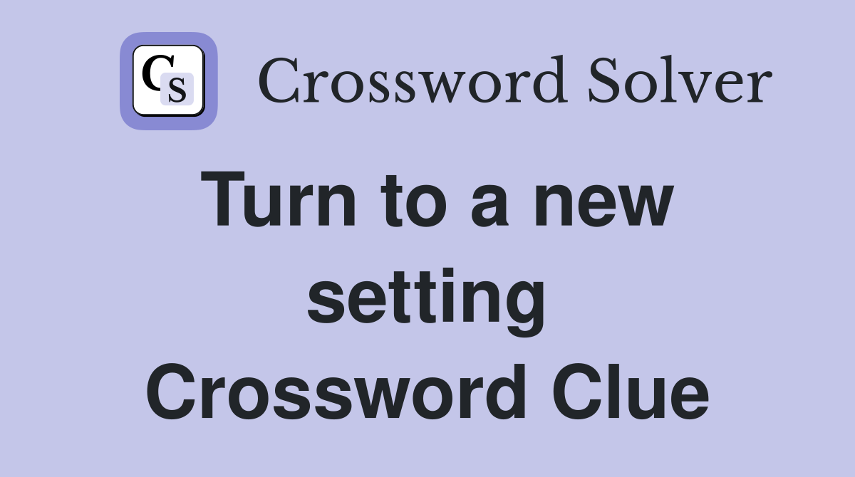 Turn to a new setting Crossword Clue
