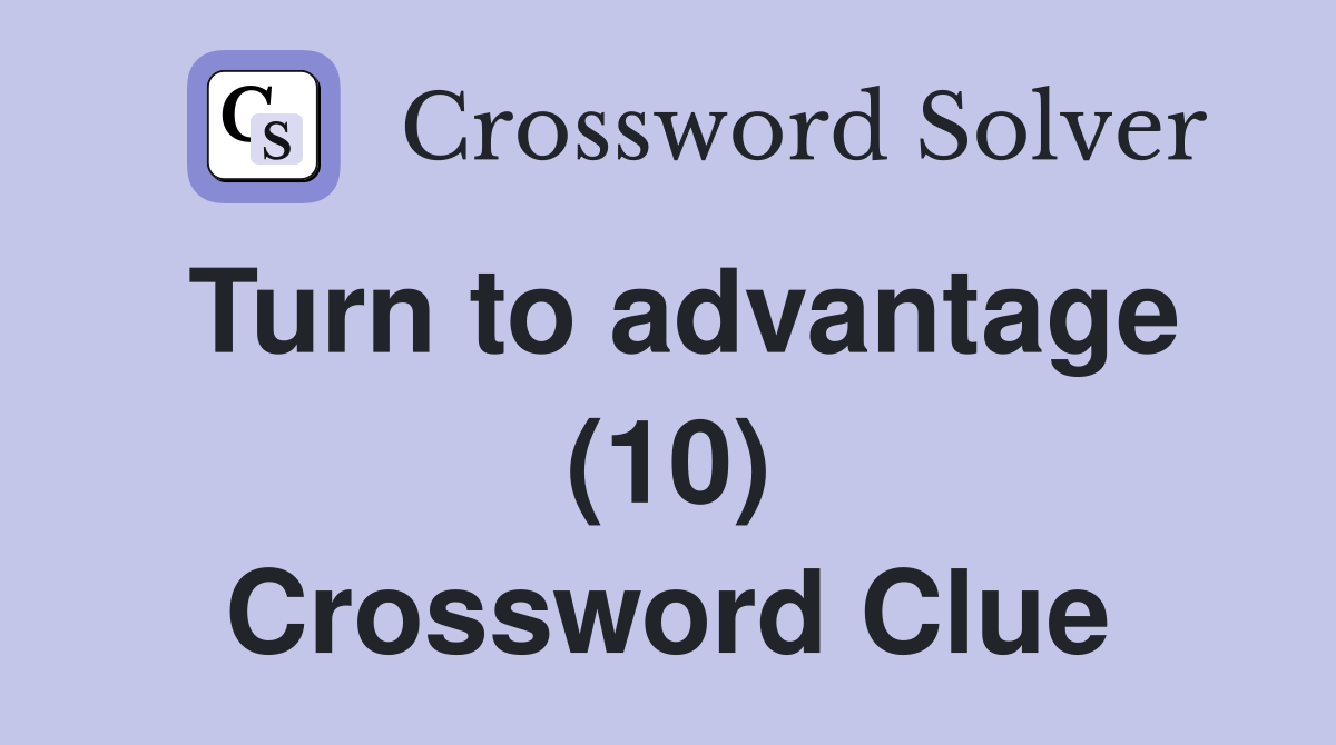 Turn to advantage (10) Crossword Clue