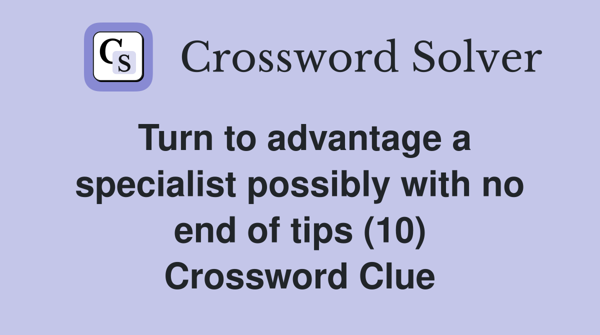 Turn to advantage a specialist possibly with no end of tips (10) Crossword Clue